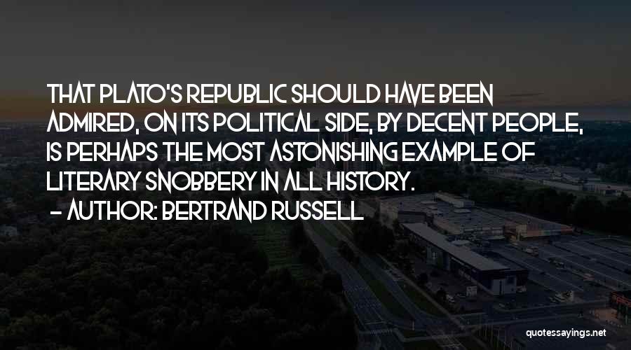 Bertrand Russell Quotes: That Plato's Republic Should Have Been Admired, On Its Political Side, By Decent People, Is Perhaps The Most Astonishing Example