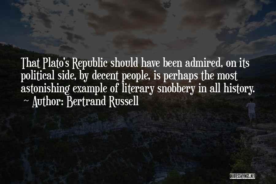 Bertrand Russell Quotes: That Plato's Republic Should Have Been Admired, On Its Political Side, By Decent People, Is Perhaps The Most Astonishing Example