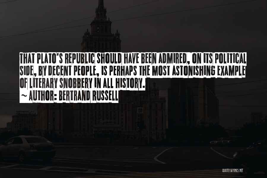 Bertrand Russell Quotes: That Plato's Republic Should Have Been Admired, On Its Political Side, By Decent People, Is Perhaps The Most Astonishing Example