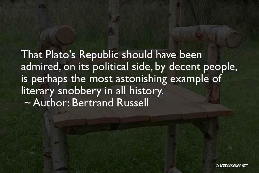 Bertrand Russell Quotes: That Plato's Republic Should Have Been Admired, On Its Political Side, By Decent People, Is Perhaps The Most Astonishing Example
