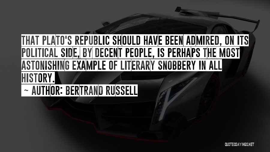 Bertrand Russell Quotes: That Plato's Republic Should Have Been Admired, On Its Political Side, By Decent People, Is Perhaps The Most Astonishing Example