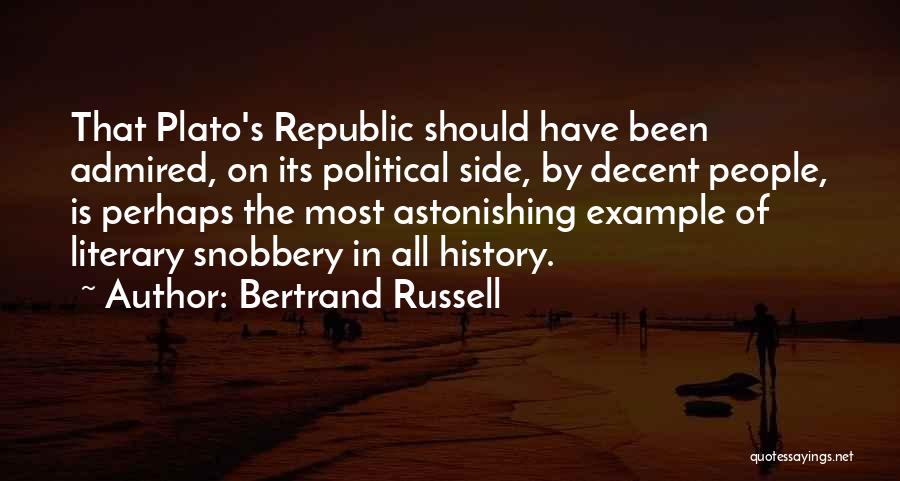 Bertrand Russell Quotes: That Plato's Republic Should Have Been Admired, On Its Political Side, By Decent People, Is Perhaps The Most Astonishing Example