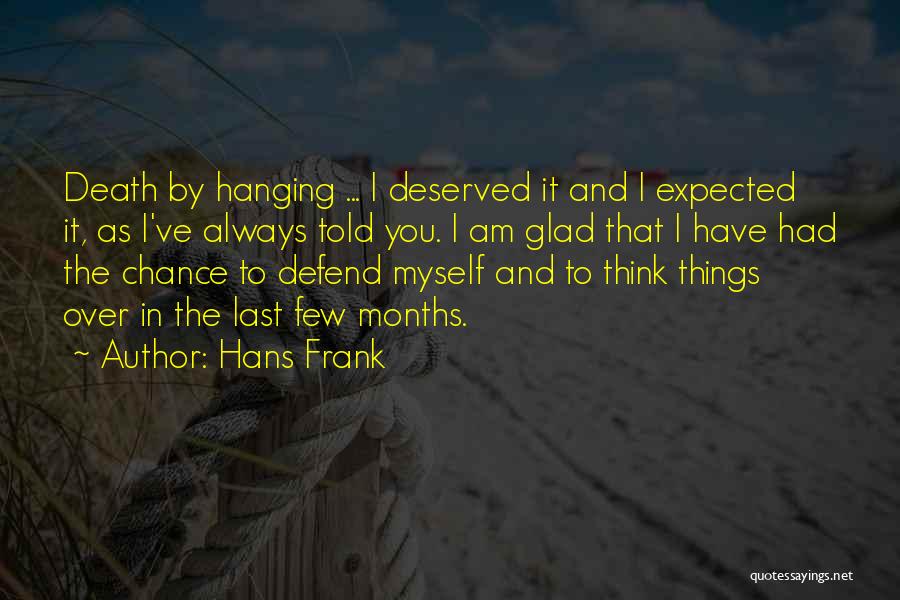 Hans Frank Quotes: Death By Hanging ... I Deserved It And I Expected It, As I've Always Told You. I Am Glad That