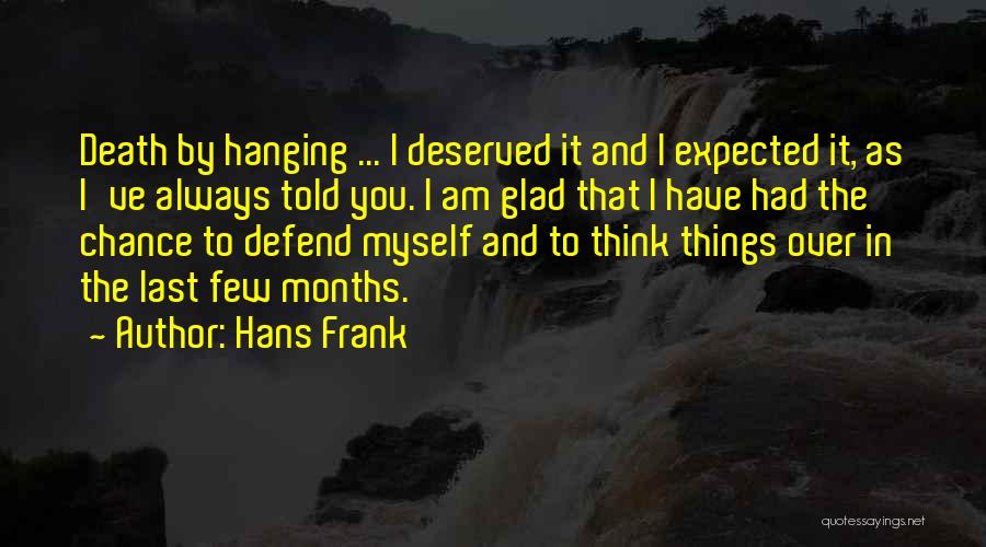 Hans Frank Quotes: Death By Hanging ... I Deserved It And I Expected It, As I've Always Told You. I Am Glad That