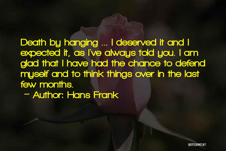 Hans Frank Quotes: Death By Hanging ... I Deserved It And I Expected It, As I've Always Told You. I Am Glad That