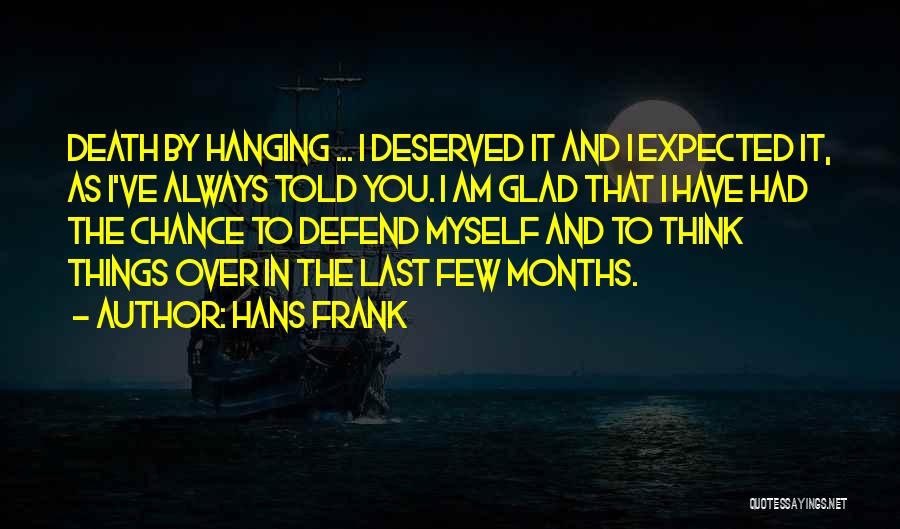 Hans Frank Quotes: Death By Hanging ... I Deserved It And I Expected It, As I've Always Told You. I Am Glad That