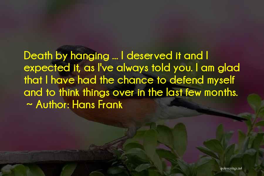 Hans Frank Quotes: Death By Hanging ... I Deserved It And I Expected It, As I've Always Told You. I Am Glad That