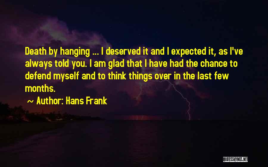 Hans Frank Quotes: Death By Hanging ... I Deserved It And I Expected It, As I've Always Told You. I Am Glad That