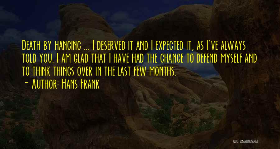 Hans Frank Quotes: Death By Hanging ... I Deserved It And I Expected It, As I've Always Told You. I Am Glad That