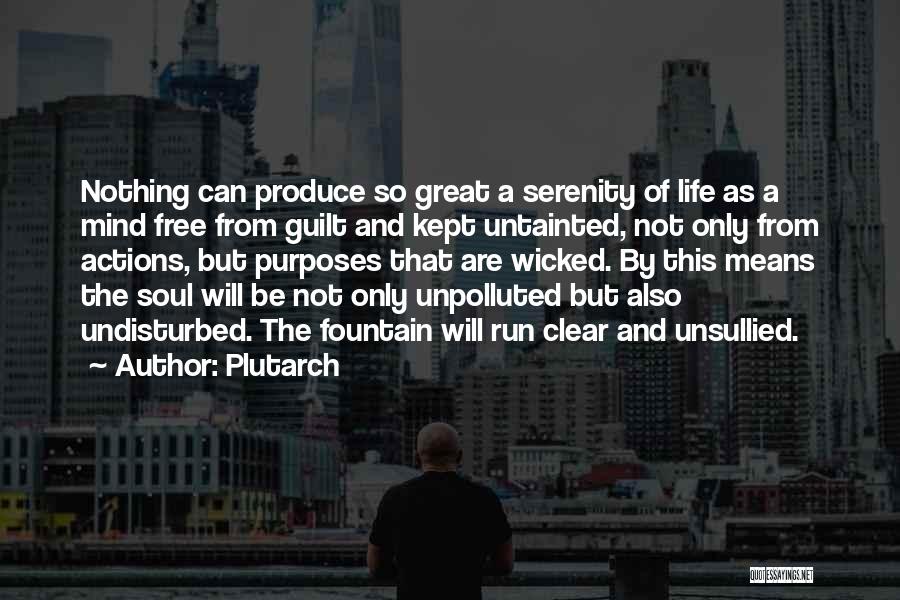 Plutarch Quotes: Nothing Can Produce So Great A Serenity Of Life As A Mind Free From Guilt And Kept Untainted, Not Only