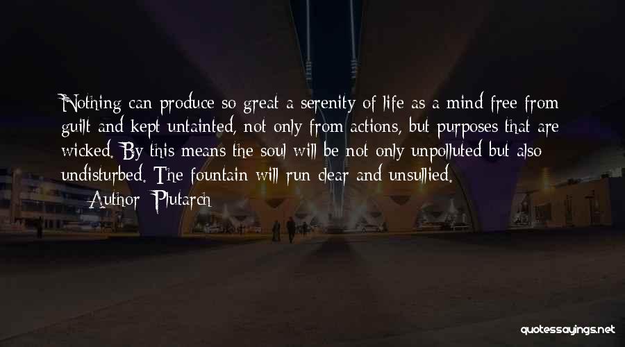 Plutarch Quotes: Nothing Can Produce So Great A Serenity Of Life As A Mind Free From Guilt And Kept Untainted, Not Only
