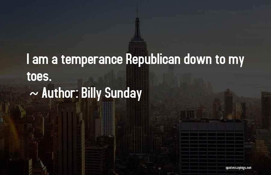 Billy Sunday Quotes: I Am A Temperance Republican Down To My Toes.