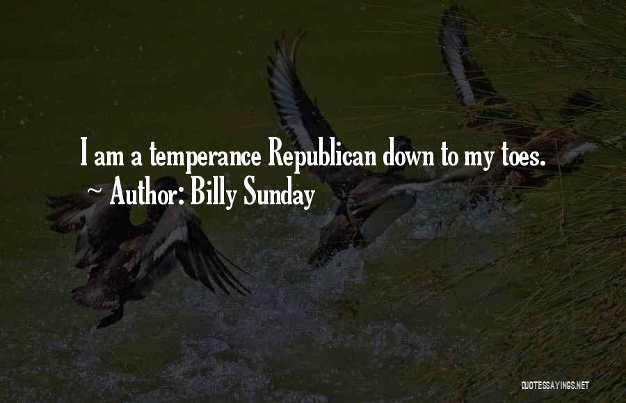 Billy Sunday Quotes: I Am A Temperance Republican Down To My Toes.