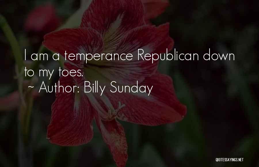 Billy Sunday Quotes: I Am A Temperance Republican Down To My Toes.