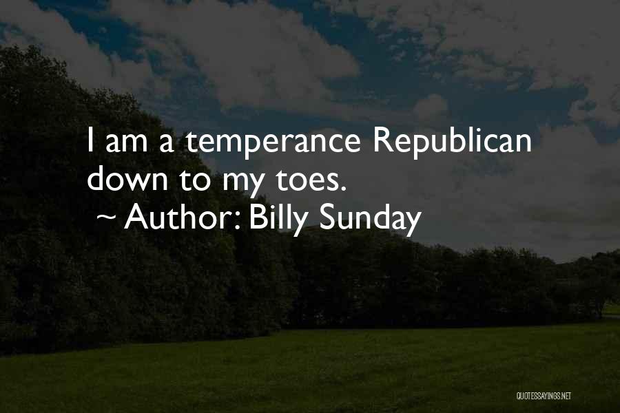 Billy Sunday Quotes: I Am A Temperance Republican Down To My Toes.