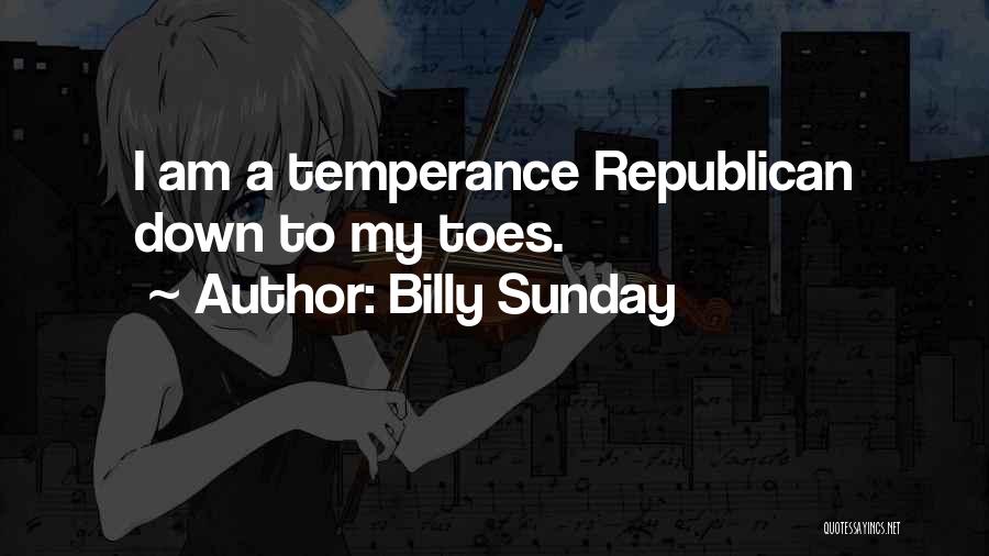 Billy Sunday Quotes: I Am A Temperance Republican Down To My Toes.