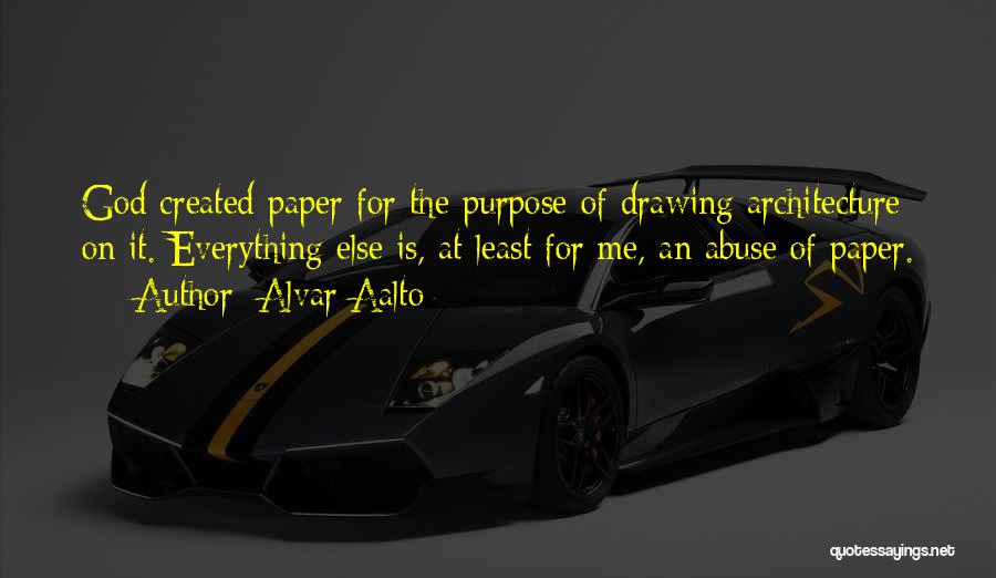 Alvar Aalto Quotes: God Created Paper For The Purpose Of Drawing Architecture On It. Everything Else Is, At Least For Me, An Abuse