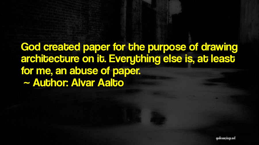 Alvar Aalto Quotes: God Created Paper For The Purpose Of Drawing Architecture On It. Everything Else Is, At Least For Me, An Abuse