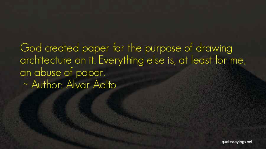 Alvar Aalto Quotes: God Created Paper For The Purpose Of Drawing Architecture On It. Everything Else Is, At Least For Me, An Abuse