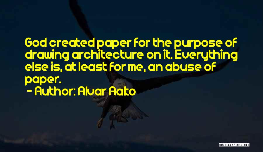 Alvar Aalto Quotes: God Created Paper For The Purpose Of Drawing Architecture On It. Everything Else Is, At Least For Me, An Abuse