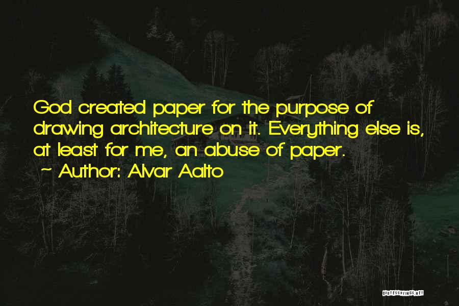 Alvar Aalto Quotes: God Created Paper For The Purpose Of Drawing Architecture On It. Everything Else Is, At Least For Me, An Abuse