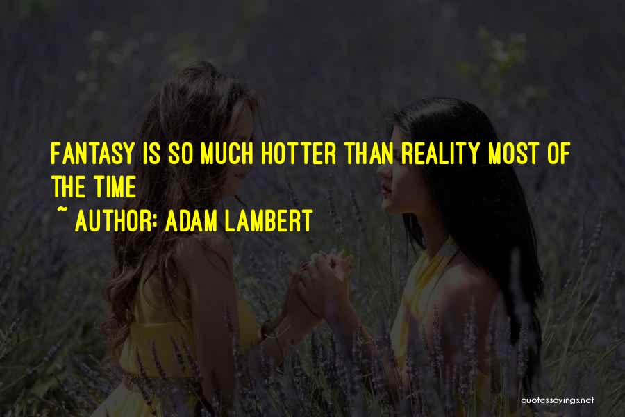 Adam Lambert Quotes: Fantasy Is So Much Hotter Than Reality Most Of The Time