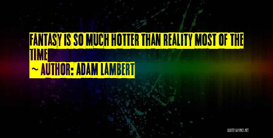 Adam Lambert Quotes: Fantasy Is So Much Hotter Than Reality Most Of The Time