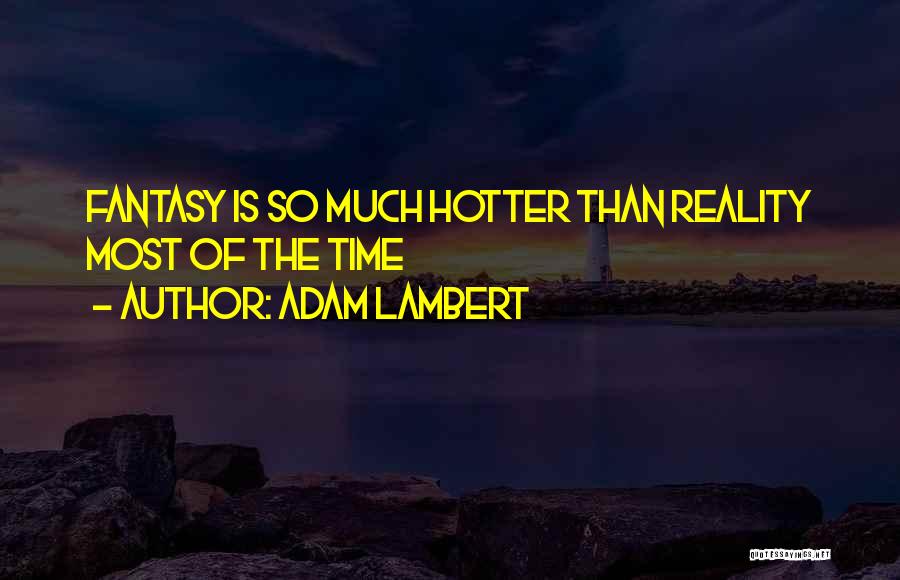 Adam Lambert Quotes: Fantasy Is So Much Hotter Than Reality Most Of The Time