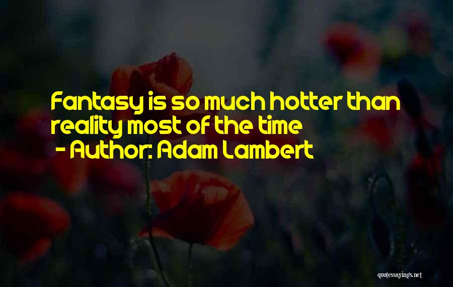 Adam Lambert Quotes: Fantasy Is So Much Hotter Than Reality Most Of The Time