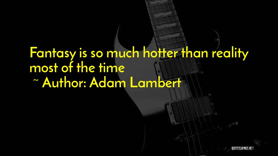 Adam Lambert Quotes: Fantasy Is So Much Hotter Than Reality Most Of The Time