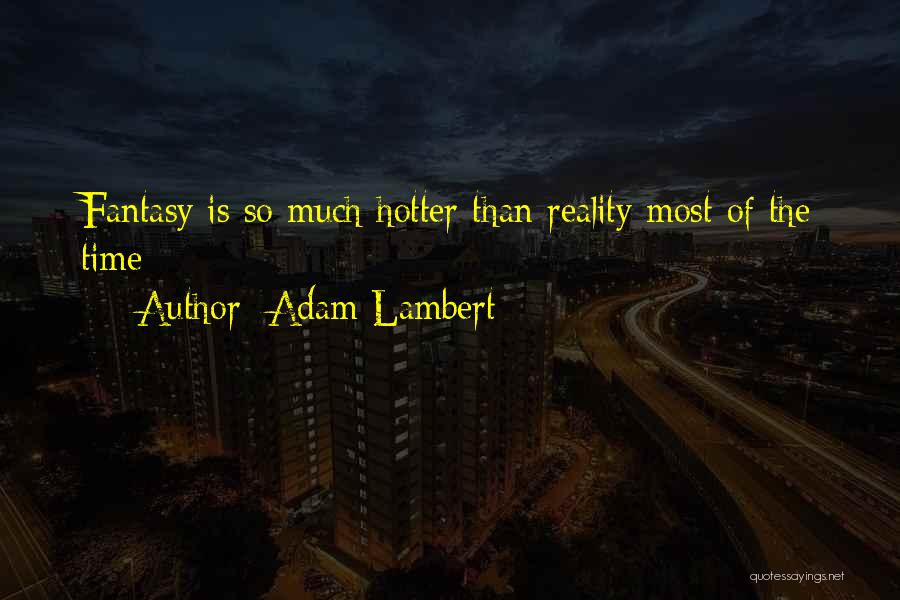 Adam Lambert Quotes: Fantasy Is So Much Hotter Than Reality Most Of The Time