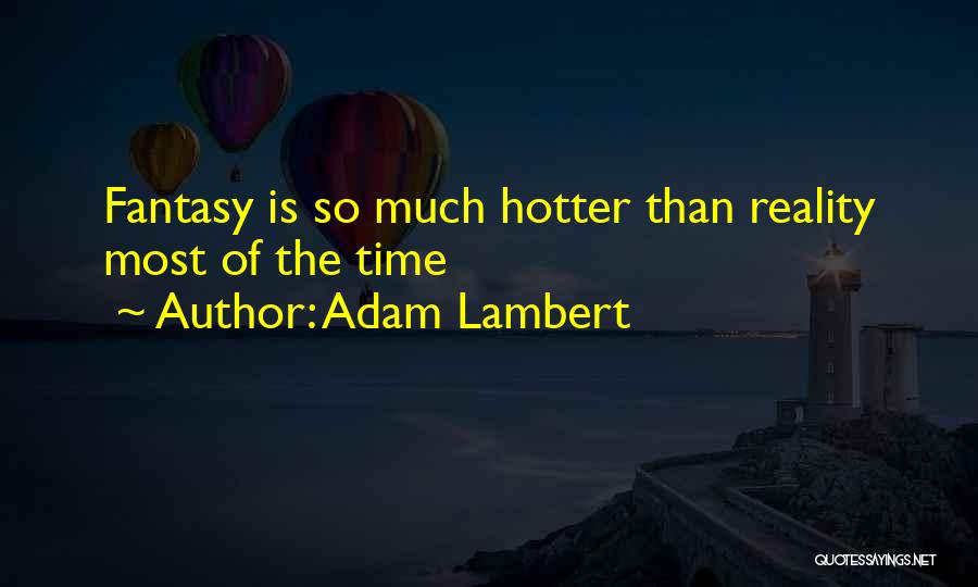 Adam Lambert Quotes: Fantasy Is So Much Hotter Than Reality Most Of The Time