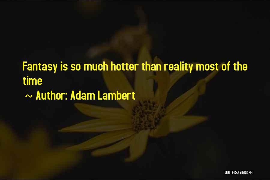 Adam Lambert Quotes: Fantasy Is So Much Hotter Than Reality Most Of The Time