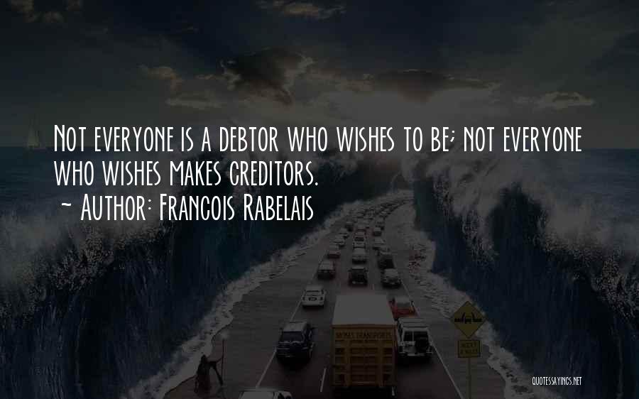 Francois Rabelais Quotes: Not Everyone Is A Debtor Who Wishes To Be; Not Everyone Who Wishes Makes Creditors.