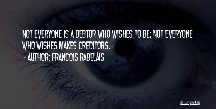 Francois Rabelais Quotes: Not Everyone Is A Debtor Who Wishes To Be; Not Everyone Who Wishes Makes Creditors.