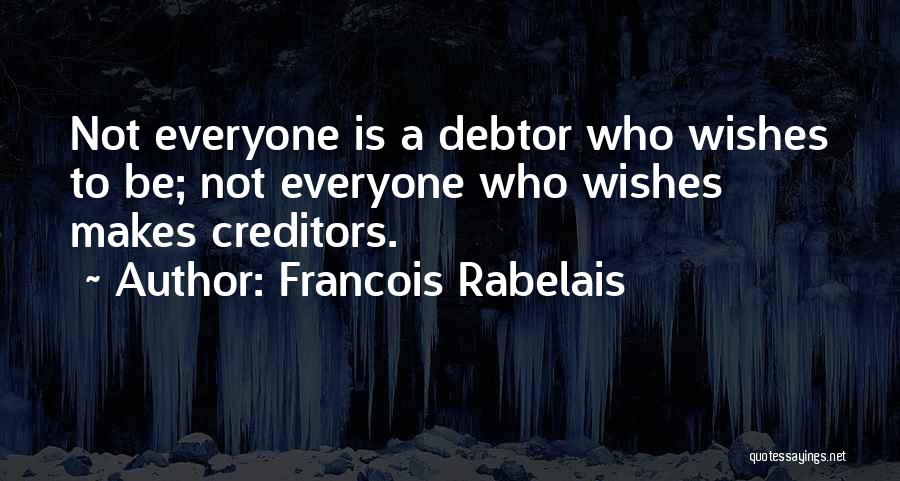 Francois Rabelais Quotes: Not Everyone Is A Debtor Who Wishes To Be; Not Everyone Who Wishes Makes Creditors.