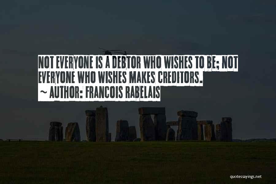 Francois Rabelais Quotes: Not Everyone Is A Debtor Who Wishes To Be; Not Everyone Who Wishes Makes Creditors.