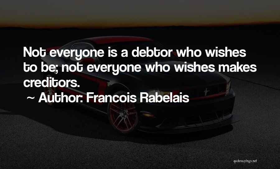 Francois Rabelais Quotes: Not Everyone Is A Debtor Who Wishes To Be; Not Everyone Who Wishes Makes Creditors.