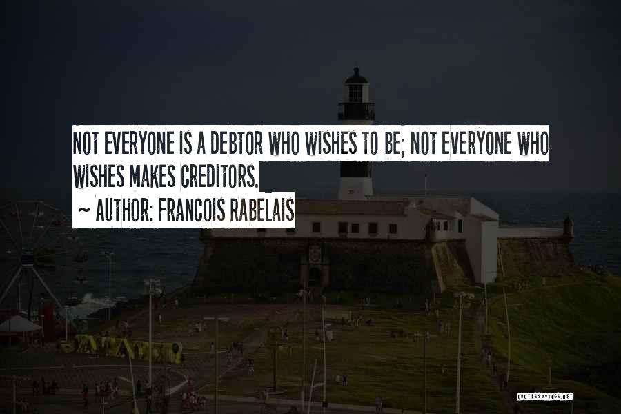 Francois Rabelais Quotes: Not Everyone Is A Debtor Who Wishes To Be; Not Everyone Who Wishes Makes Creditors.