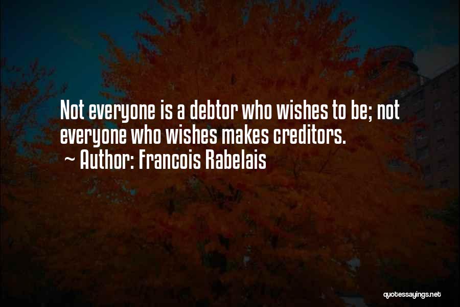 Francois Rabelais Quotes: Not Everyone Is A Debtor Who Wishes To Be; Not Everyone Who Wishes Makes Creditors.