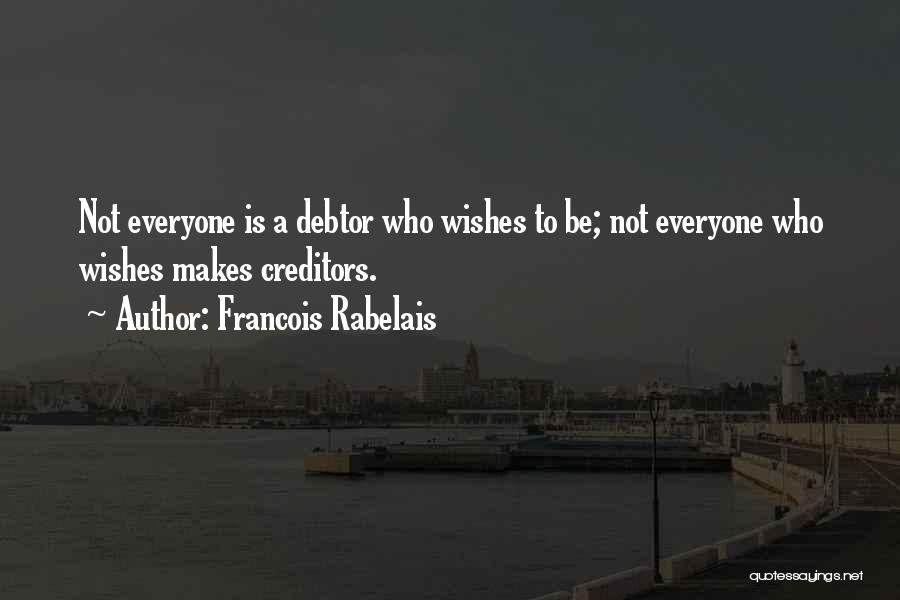 Francois Rabelais Quotes: Not Everyone Is A Debtor Who Wishes To Be; Not Everyone Who Wishes Makes Creditors.