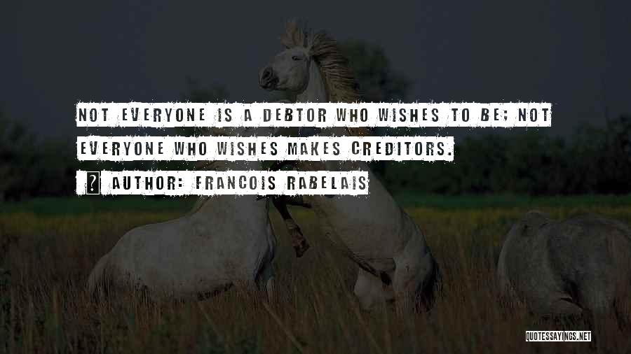 Francois Rabelais Quotes: Not Everyone Is A Debtor Who Wishes To Be; Not Everyone Who Wishes Makes Creditors.