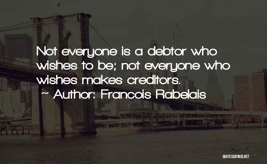 Francois Rabelais Quotes: Not Everyone Is A Debtor Who Wishes To Be; Not Everyone Who Wishes Makes Creditors.