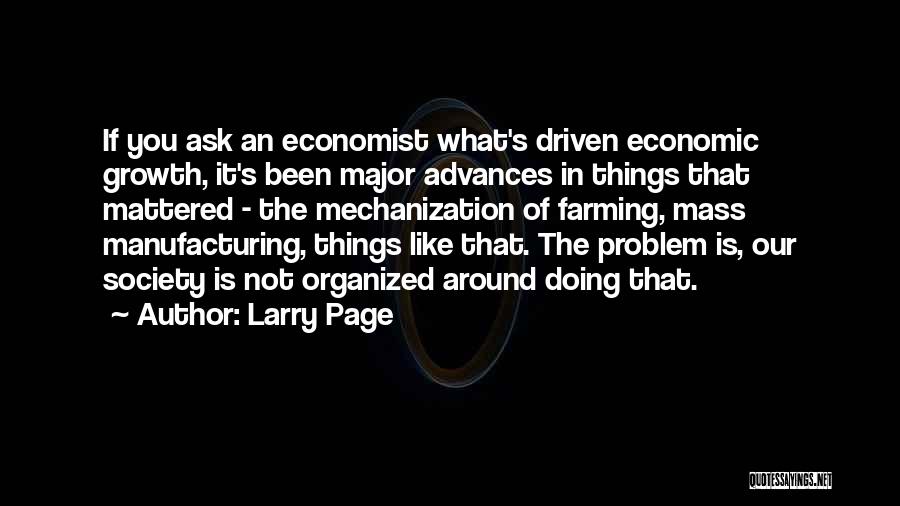 Larry Page Quotes: If You Ask An Economist What's Driven Economic Growth, It's Been Major Advances In Things That Mattered - The Mechanization