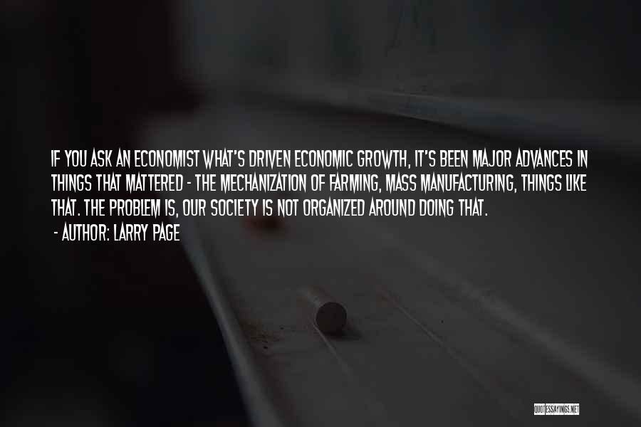 Larry Page Quotes: If You Ask An Economist What's Driven Economic Growth, It's Been Major Advances In Things That Mattered - The Mechanization