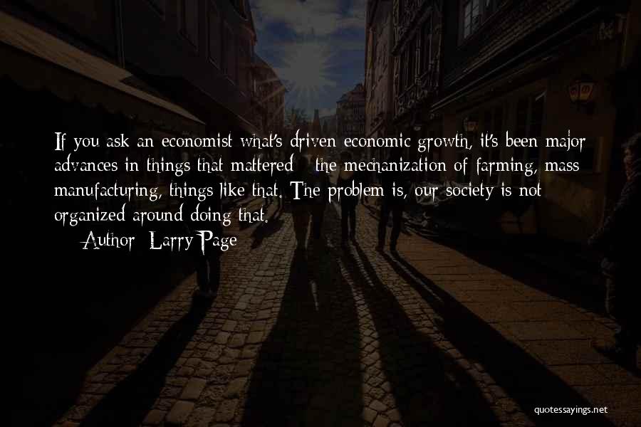 Larry Page Quotes: If You Ask An Economist What's Driven Economic Growth, It's Been Major Advances In Things That Mattered - The Mechanization