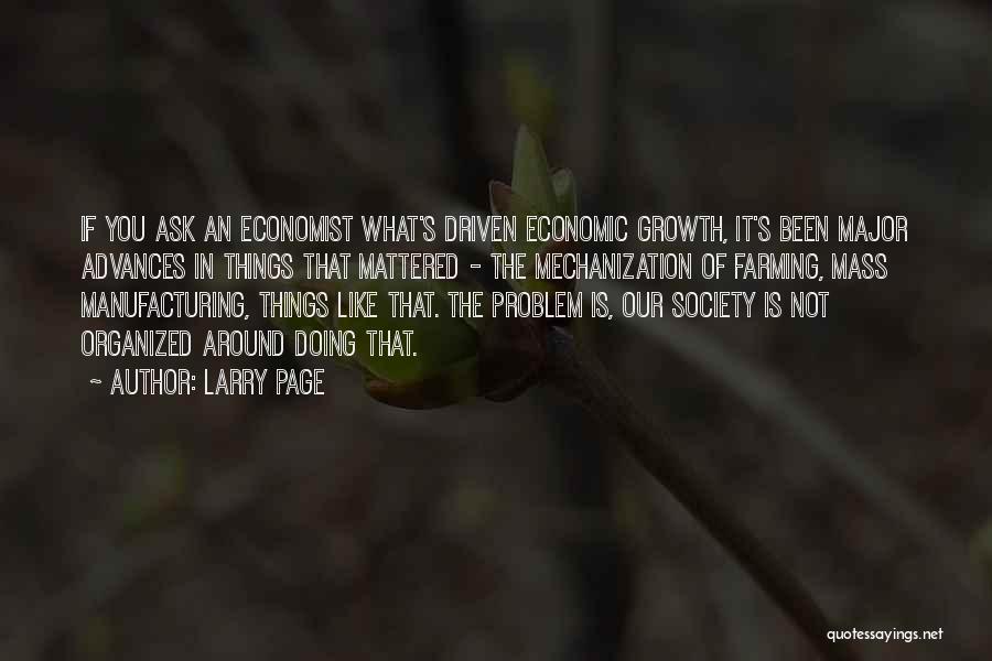 Larry Page Quotes: If You Ask An Economist What's Driven Economic Growth, It's Been Major Advances In Things That Mattered - The Mechanization