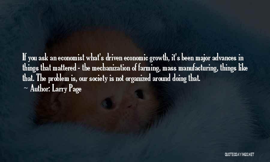 Larry Page Quotes: If You Ask An Economist What's Driven Economic Growth, It's Been Major Advances In Things That Mattered - The Mechanization
