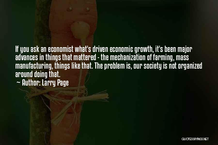 Larry Page Quotes: If You Ask An Economist What's Driven Economic Growth, It's Been Major Advances In Things That Mattered - The Mechanization