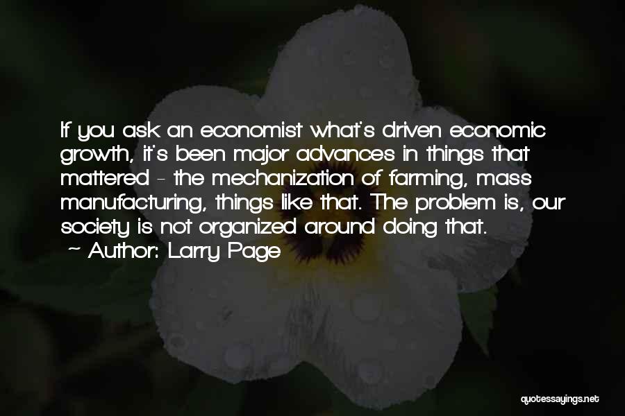 Larry Page Quotes: If You Ask An Economist What's Driven Economic Growth, It's Been Major Advances In Things That Mattered - The Mechanization